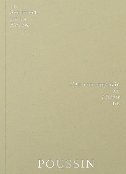 Le sentiment de la nature. L'art contemporain au miroir de Poussin. Ediz. a colori - copertina