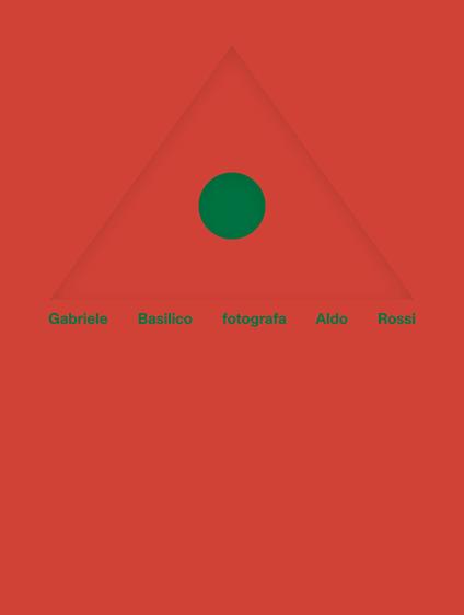 Gabriele Basilico fotografa Aldo Rossi. Ediz. italiana e inglese - Gabriele Basilico,Aldo Rossi,Chiara Spangaro - copertina