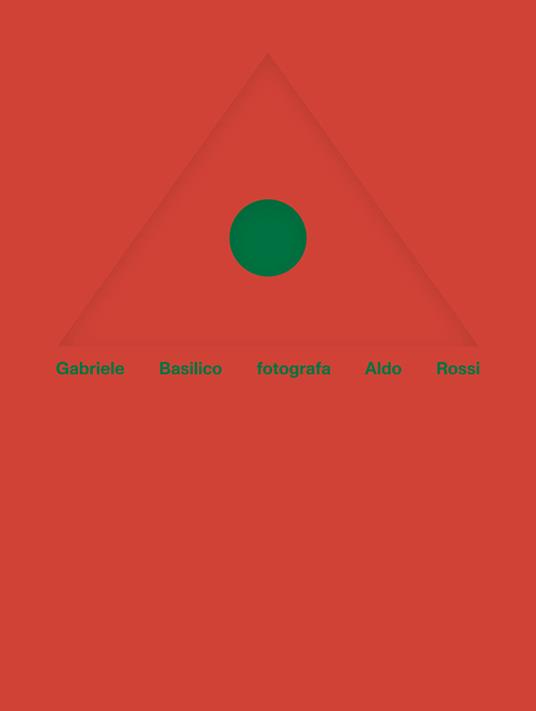 Gabriele Basilico fotografa Aldo Rossi. Ediz. italiana e inglese - Gabriele Basilico,Aldo Rossi,Chiara Spangaro - copertina