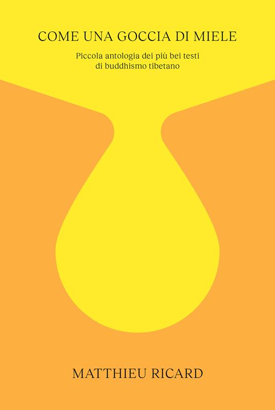 Come una goccia di miele. Piccola antologia dei più bei testi di buddhismo tibetano - Matthieu Ricard,Sergio Orrao - ebook