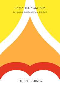 Lama Tsongkhapa. La vita di un Buddha nel Paese delle Nevi