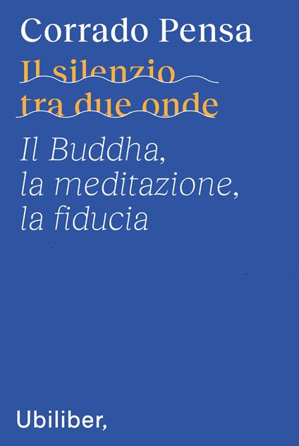 Il silenzio tra due onde. Il Buddha, la meditazione, la fiducia - Corrado Pensa - copertina