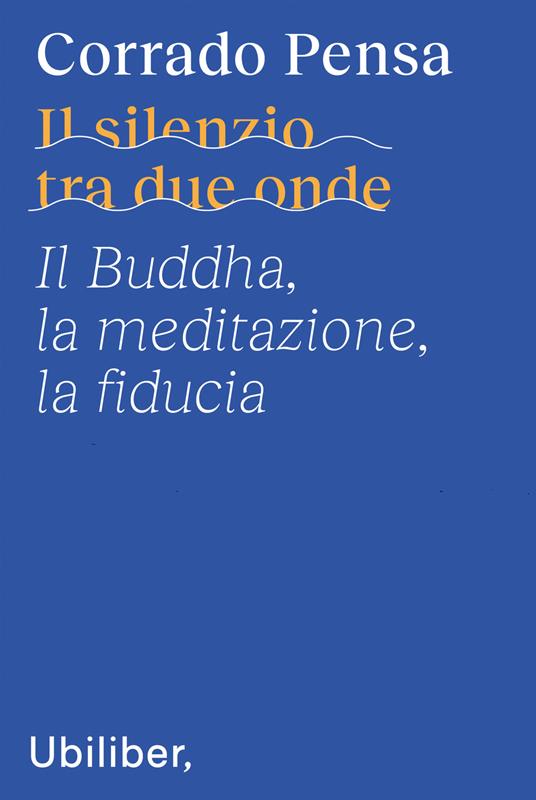 Il silenzio tra due onde. Il Buddha, la meditazione, la fiducia - Corrado Pensa - ebook