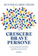 Crescere brave persone. Come educare bambini gentili e sicuri di sé