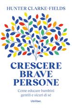 Crescere brave persone. Come educare bambini gentili e sicuri di sé