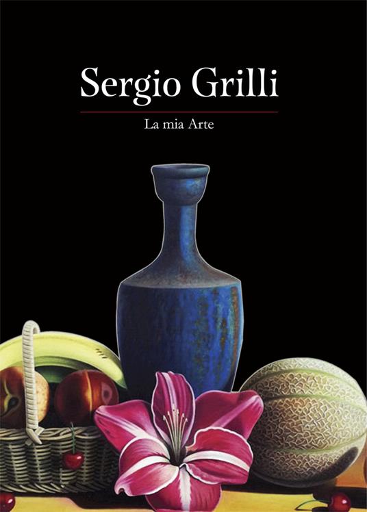 Sergio Grilli. La mia arte. Ediz. a colori - copertina