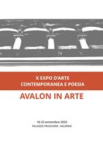 Avalon in arte. X expo d'arte contemporanea e poesia. Catalogo della mostra (Salerno, 16-23 settembre 2023). Ediz. a colori