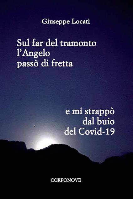 Sul far del tramonto l'angelo passò di fretta e mi strappò dal buio del Covid-19 - Giuseppe Locati - copertina