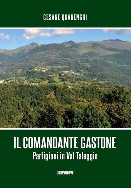 Il comandante Gastone. Partigiani in Val Taleggio - Cesare Quarenghi - copertina