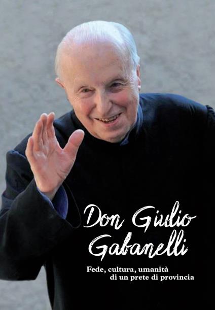 Don Giulio Gabanelli. Fede, cultura, umanità di un prete di provincia - copertina