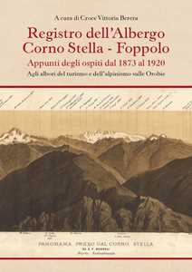 Registro dell'albergo Corno Stella, Foppolo. Appunti degli ospiti dal 1873 al 1920. Agli albori del turismo e dell'alpinismo sulle Orobie