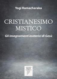 Cristianesimo Mistico- Gli insegnamenti esoterici di Gesù
