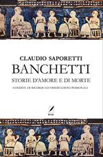 Banchetti. Storie d'amore e morte condite di osservazioni e ricordi personali. Nuova ediz.