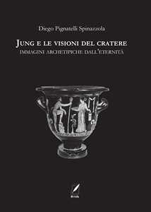 Libro Jung e le visioni del cratere. Immagini archetipiche dall’eternità Diego Pignatelli Spinazzola