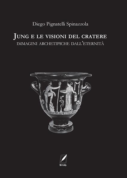 Jung e le visioni del cratere. Immagini archetipiche dall’eternità - Diego Pignatelli Spinazzola - copertina