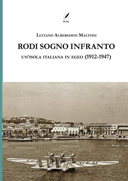 Rodi sogno infranto. Un'isola italiana in Egeo (1912-1947) - Luciano Alberghini Maltoni - copertina