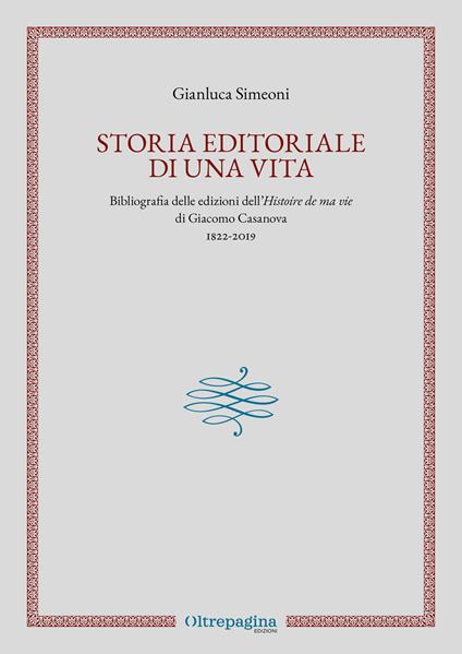 Storia editoriale di una vita. Bibliografia delle edizioni dell'«Histoire de ma vie» di Giacomo Casanova (1822-2019) - Gianluca Simeoni - copertina