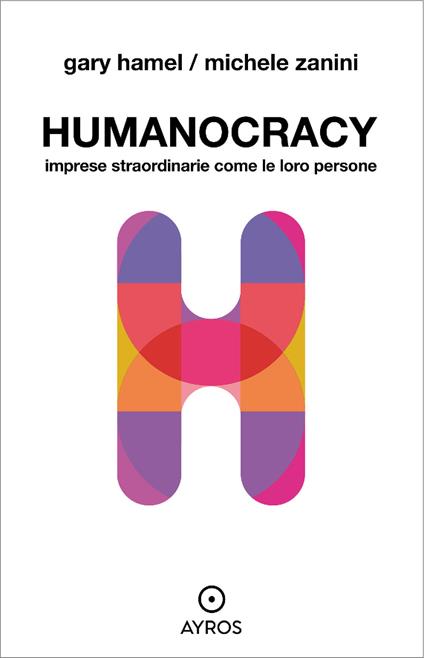 Humanocracy. Imprese straordinarie come le loro persone - Gary Hamel,Michele Zanini - copertina