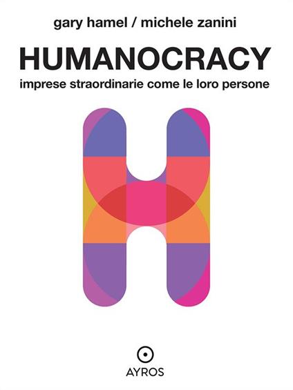 Humanocracy. Imprese straordinarie come le loro persone - Gary Hamel,Michele Zanini,Diego Tronca - ebook
