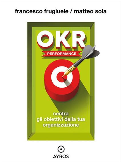 OKR Performance. Centra gli obiettivi della tua organizzazione - Francesco Frugiuele,Matteo Sola - ebook