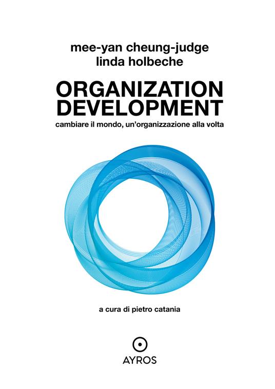 Organization development. Cambiare il mondo, un'organizzazione alla volta - Mee-Yan Cheung-Judge,Linda Holbeche - copertina
