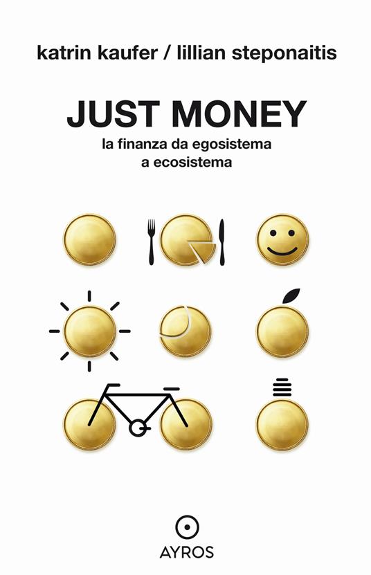 Just money. La finanza da egosistema a ecosistema - Katrin Kaufer,Lillian Steponaitis,Caterina Ciccotti - ebook