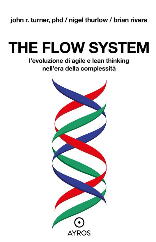 The flow system. L’evoluzione di agile e lean thinking nell'era della complessità - Brian Rivera,Nigel Thurlow,John R. Turner - copertina
