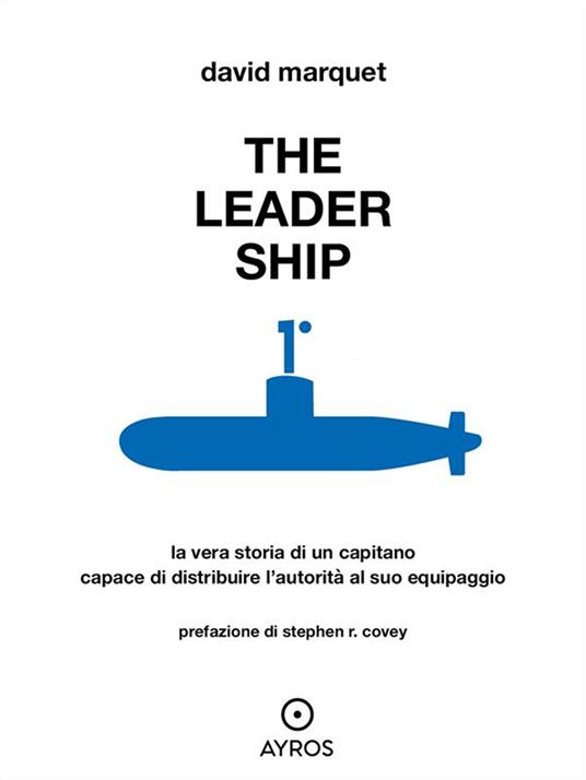 The leader ship. La vera storia di un capitano capace di distribuire l'autorità al suo equipaggio - David Marquet - ebook
