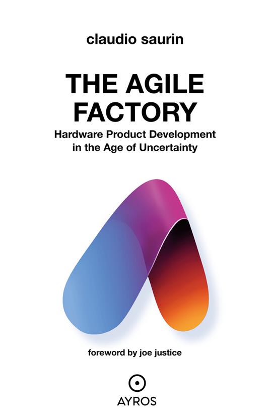 The agile factory. Hardware product development in the age of uncertainty - Claudio Saurin - copertina