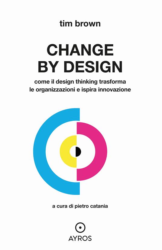Change by design. Come il Design Thinking trasforma le organizzazioni e ispira innovazione - Tim Brown - copertina