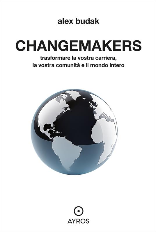 Changemakers. Trasformare la vostra carriera, la vostra comunità e il mondo intero - Alex Budak - copertina