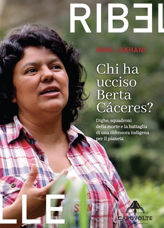 Chi ha ucciso Berta Cáceres. Dighe, squadroni della morte e la battaglia di una difensora indigena per il pianeta - Nina Lakhani,Agnese Gazzera - ebook