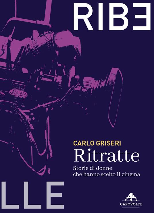 Ritratte. Storie di donne che hanno scelto il cinema - Carlo Griseri - copertina