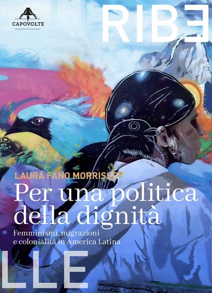 Per una politica della dignità. Femminismi, migrazioni e colonialità in America Latina - Laura Fano Morrissey - copertina