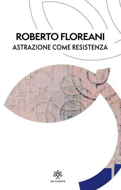 Astrazione come resistenza. Ediz. critica - Roberto Floreani - copertina