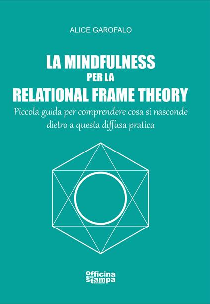 La mindfulness per la relational frame theory. Piccola guida per comprendere cosa si nasconde dietro a questa diffusa pratica - Alice Garofalo - copertina