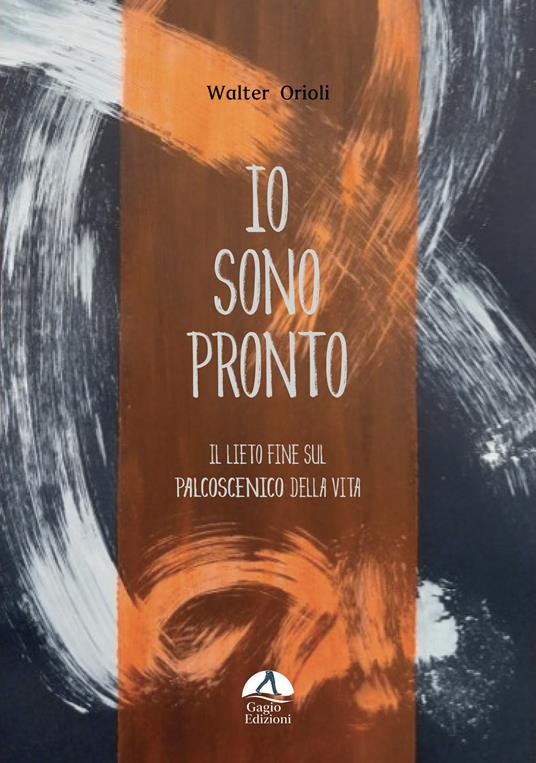 Io sono pronto. Il lieto fine sul palcoscenico della vita - Walter Orioli - copertina