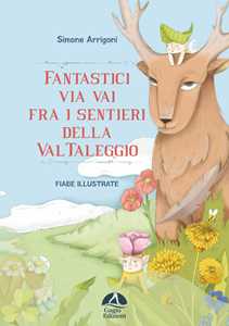 Fantastici via vai fra i sentieri della Val Taleggio. Ediz. illustrata