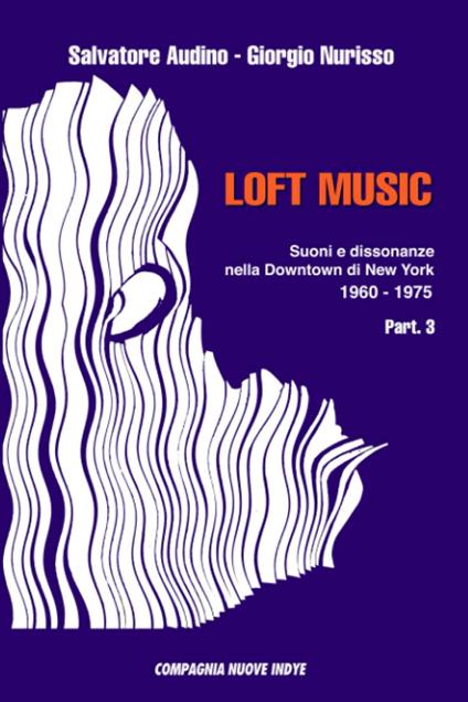 Loft music. Suoni e dissonanze nella Downtown di New York. Vol. 3: 1960-1975. - Salvatore Audino,Giorgio Nurisso - copertina