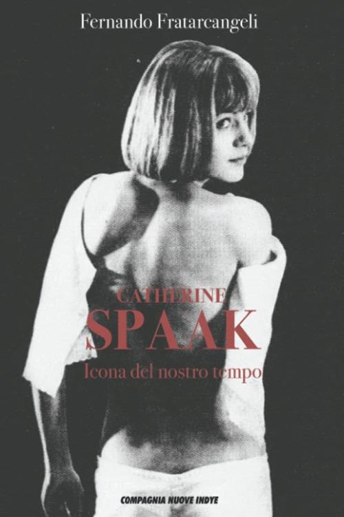 Catherine Spaak. Icona del nostro tempo - Fernando Fratarcangeli - copertina