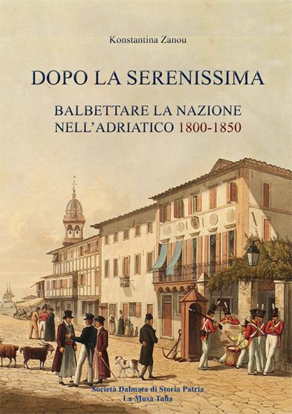 Dopo la Serenissima. Balbettare la nazione nell'Adriatico, 1800-1850 - Konstantina Zanou - copertina
