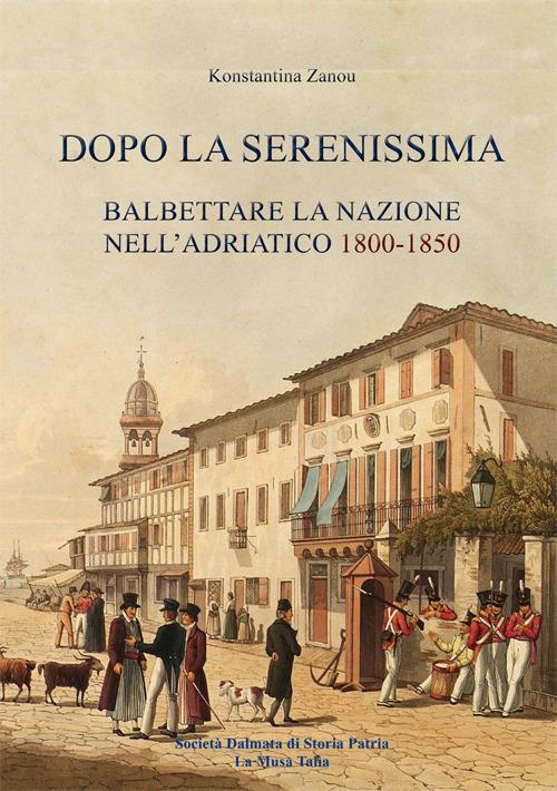 Dopo la Serenissima. Balbettare la nazione nell'Adriatico, 1800-1850 - Konstantina Zanou - copertina