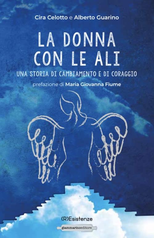 La donna con le ali. Una storia di cambiamento e di coraggio - Cira Celotto,Alberto Guarino - copertina