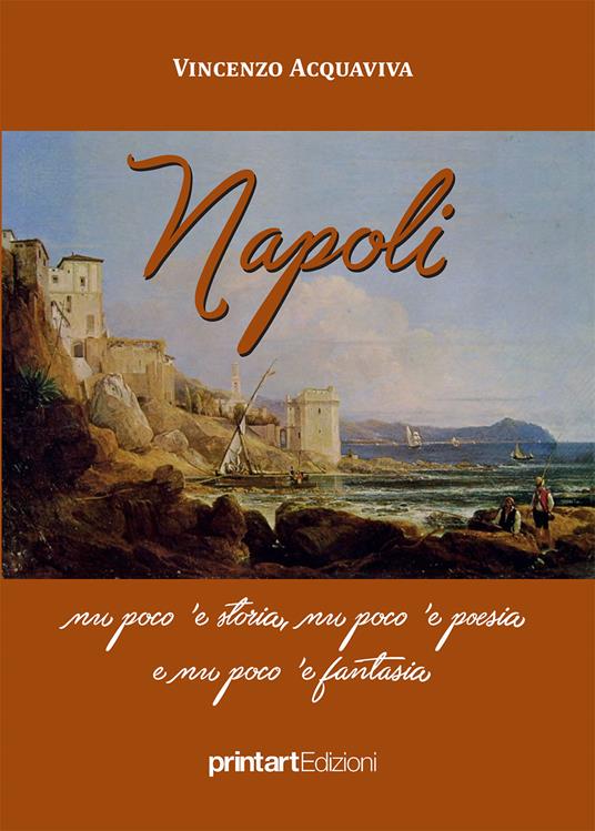 Napoli. Nu poco 'e storia, nu poco 'e poesia e nu poco 'e fantasia - Vincenzo Acquaviva - copertina