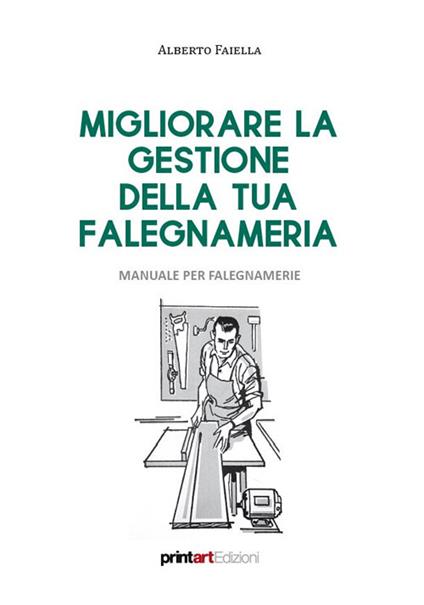 Migliorare la gestione della tua falegnameria. Manuale per falegnamerie - Alberto Faiella - copertina