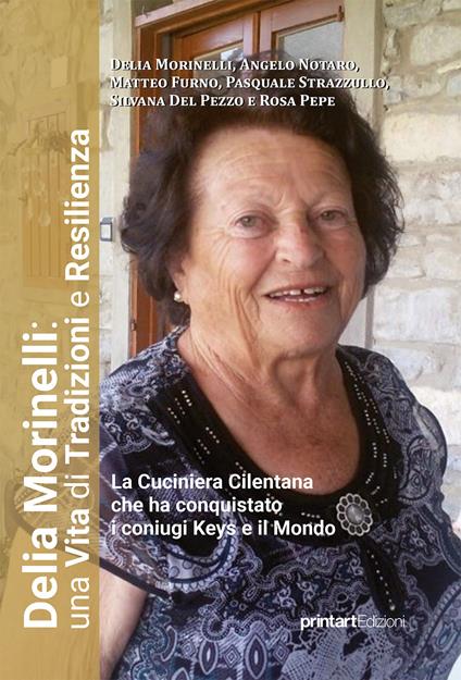 Delia Morinelli: una Vita di tradizioni e resilienza. La Cuciniera Cilentana che ha conquistato i coniugi Keys e il mondo - Delia Morinelli,Angelo Notaro,Matteo Furno - copertina