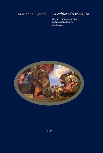 La cultura del romanzo. Giovan Francesco Loredan nella società letteraria del Seicento - Marianna Liguori - copertina