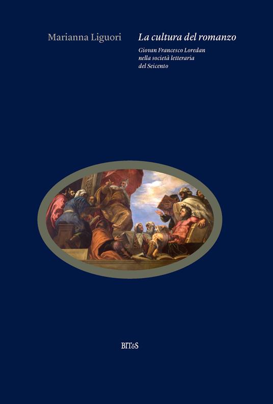 La cultura del romanzo. Giovan Francesco Loredan nella società letteraria del Seicento - Marianna Liguori - copertina