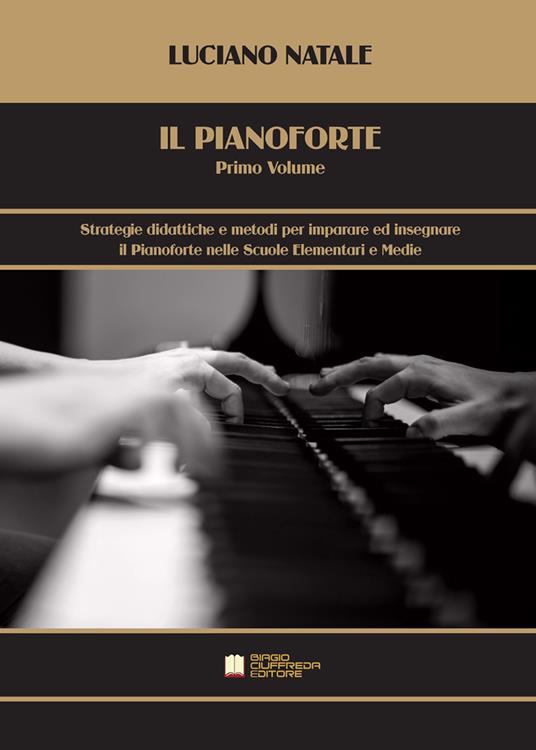 Il pianoforte. Vol. 1: Strategie didattiche e metodi per imparare ed insegnare il pianoforte nelle scuole elementari e medie. - Luciano Natale - copertina