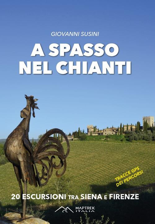 A spasso nel Chianti. 20 escursioni tra Siena e Firenze. Ediz. illustrata - Giovanni Susini - copertina